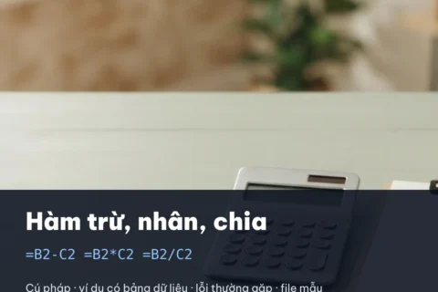 Hàm trừ, nhân, chia trong Excel: Cú Pháp, Ví Dụ & Lỗi Thường Gặp