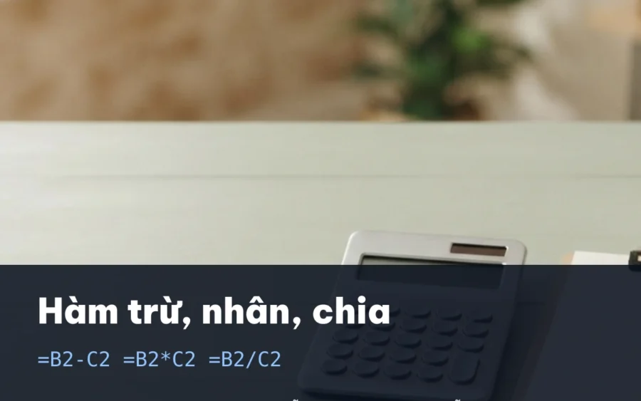 Hàm trừ, nhân, chia trong Excel: Cú Pháp, Ví Dụ & Lỗi Thường Gặp